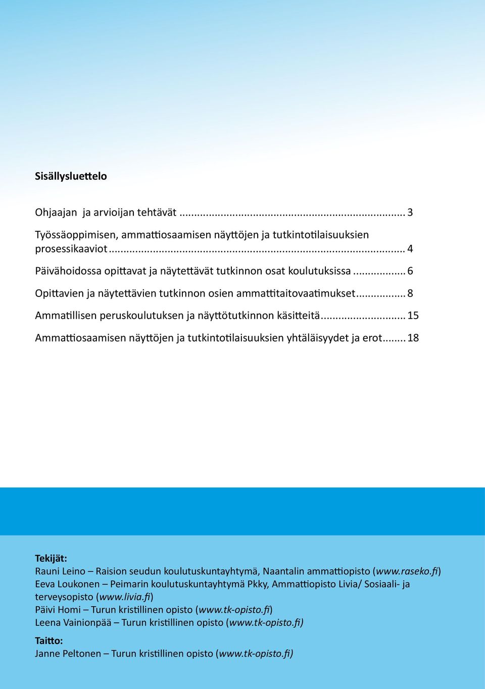 .. 8 Ammatillisen peruskoulutuksen ja näyttötutkinnon käsitteitä... 15 Ammattiosaamisen näyttöjen ja tutkintotilaisuuksien yhtäläisyydet ja erot.