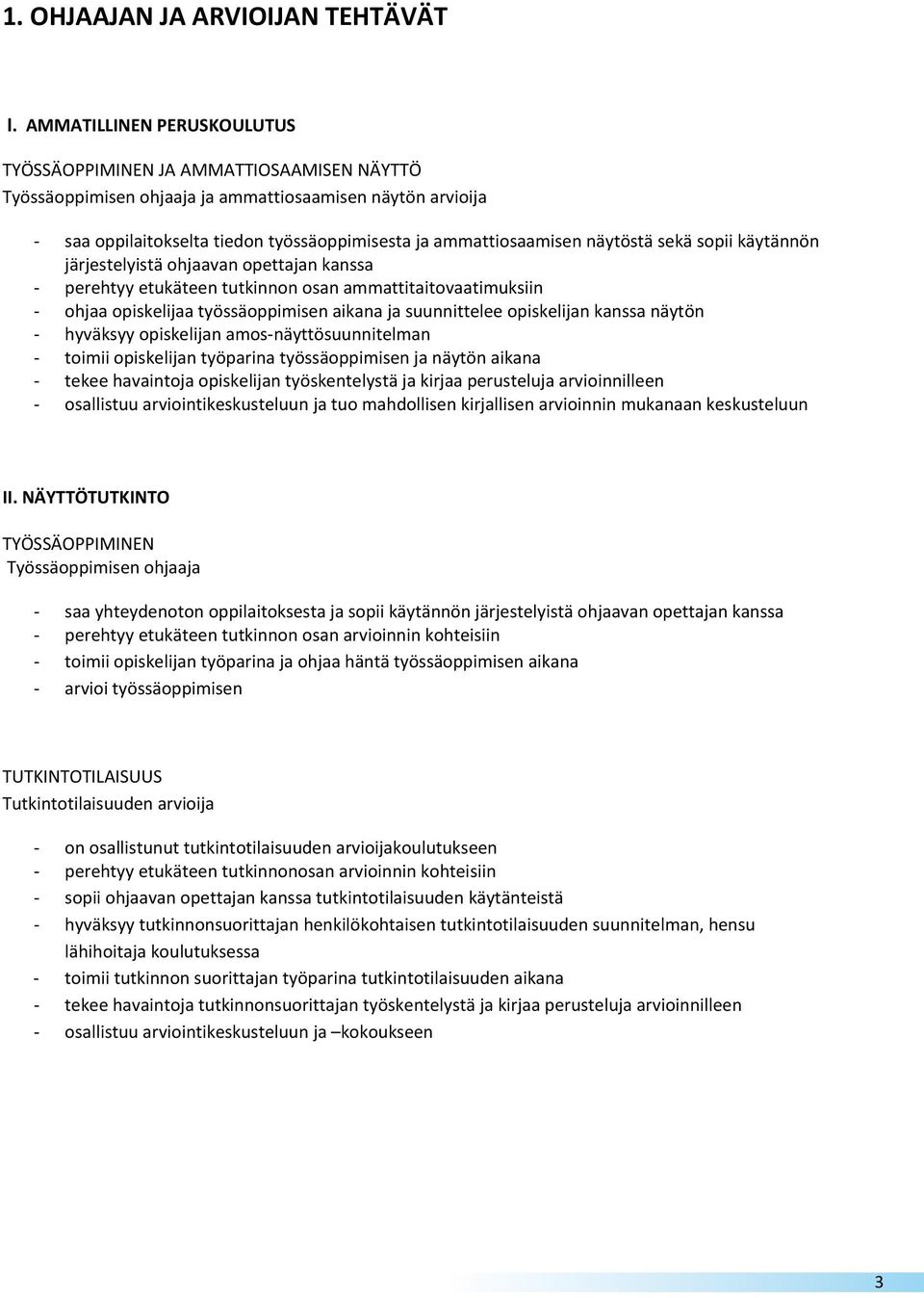 näytöstä sekä sopii käytännön järjestelyistä ohjaavan opettajan kanssa perehtyy etukäteen tutkinnon osan ammattitaitovaatimuksiin ohjaa opiskelijaa työssäoppimisen aikana ja suunnittelee opiskelijan