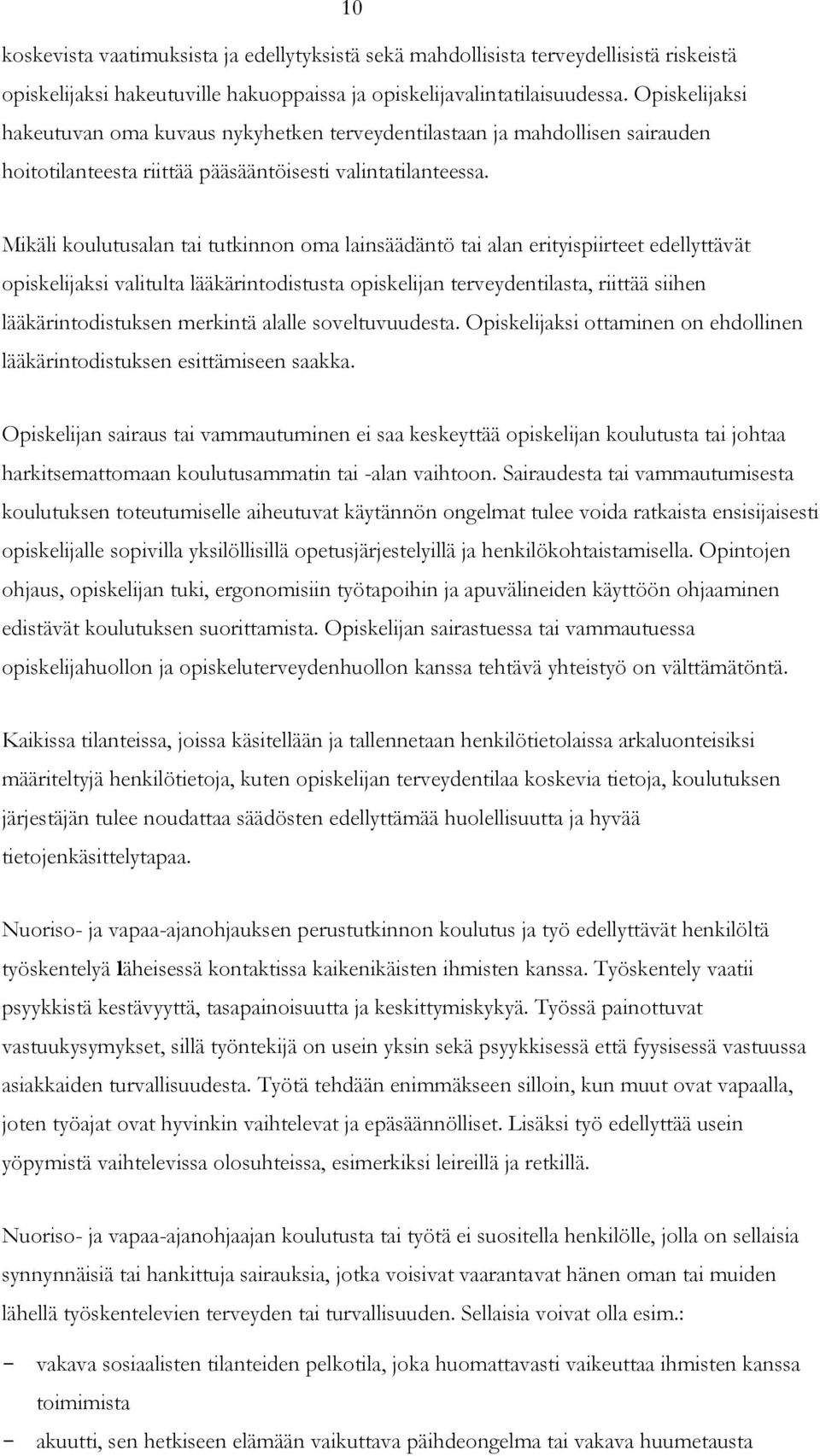 Mikäli koulutusalan tai tutkinnon oma lainsäädäntö tai alan erityispiirteet edellyttävät opiskelijaksi valitulta lääkärintodistusta opiskelijan terveydentilasta, riittää siihen lääkärintodistuksen