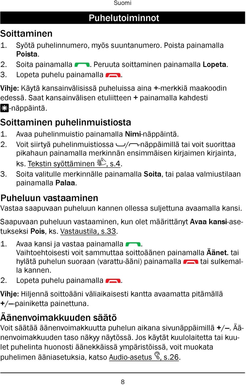 Avaa puhelinmuistio painamalla Nimi-näppäintä. 2. Voit siirtyä puhelinmuistiossa / -näppäimillä tai voit suorittaa pikahaun painamalla merkinnän ensimmäisen kirjaimen kirjainta, ks.