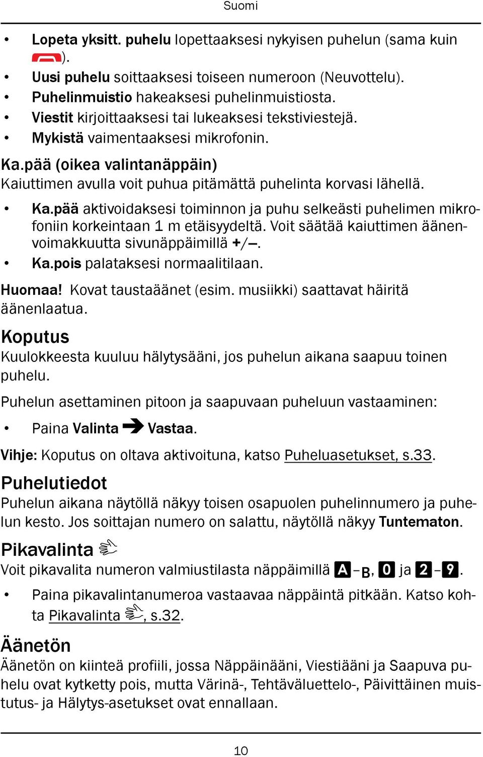 Voit säätää kaiuttimen äänenvoimakkuutta sivunäppäimillä +/. Ka.pois palataksesi normaalitilaan. Huomaa! Kovat taustaäänet (esim. musiikki) saattavat häiritä äänenlaatua.