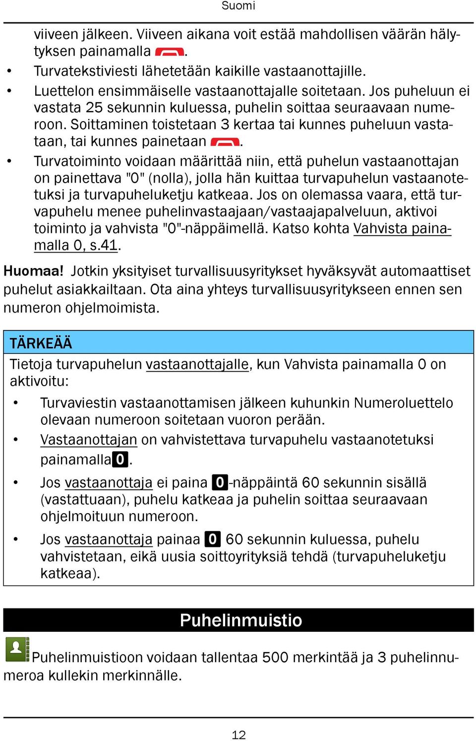 Turvatoiminto voidaan määrittää niin, että puhelun vastaanottajan on painettava "0" (nolla), jolla hän kuittaa turvapuhelun vastaanotetuksi ja turvapuheluketju katkeaa.