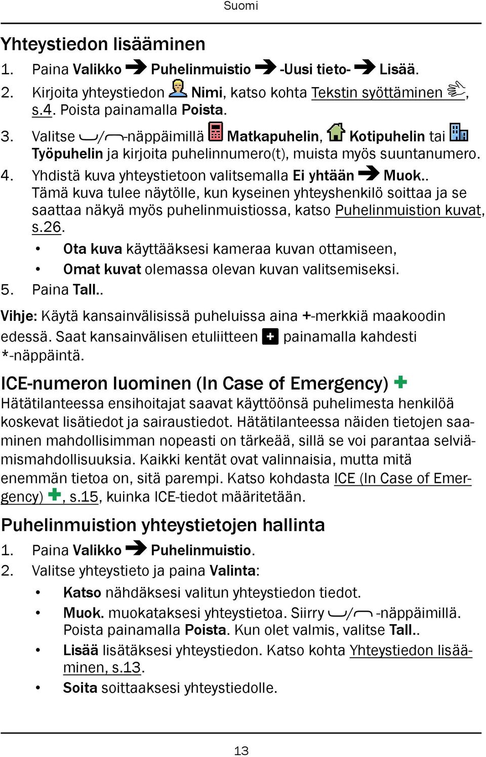 . Tämä kuva tulee näytölle, kun kyseinen yhteyshenkilö soittaa ja se saattaa näkyä myös puhelinmuistiossa, katso Puhelinmuistion kuvat, s.26.