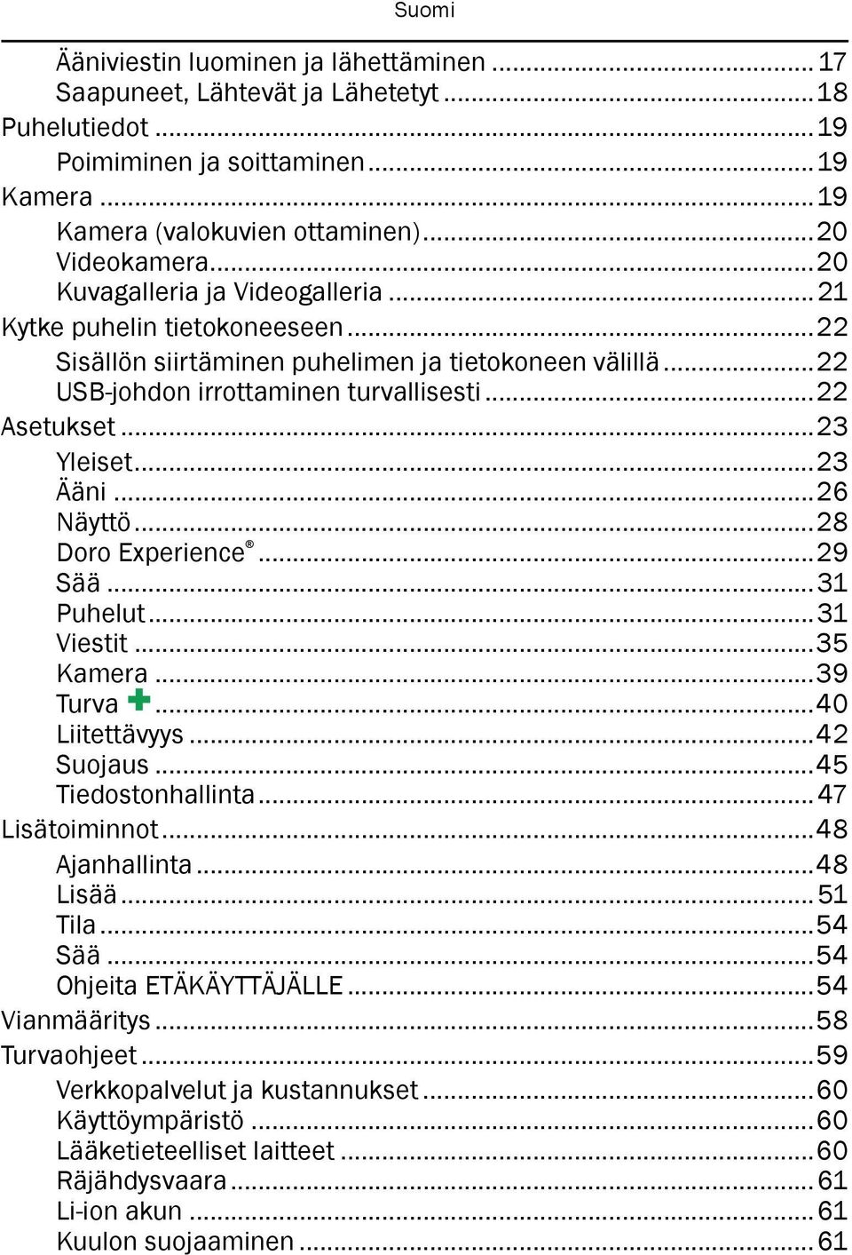 ..23 Ääni...26 Näyttö...28 Doro Experience...29 Sää...31 Puhelut...31 Viestit...35 Kamera...39 Turva...40 Liitettävyys...42 Suojaus...45 Tiedostonhallinta... 47 Lisätoiminnot...48 Ajanhallinta.