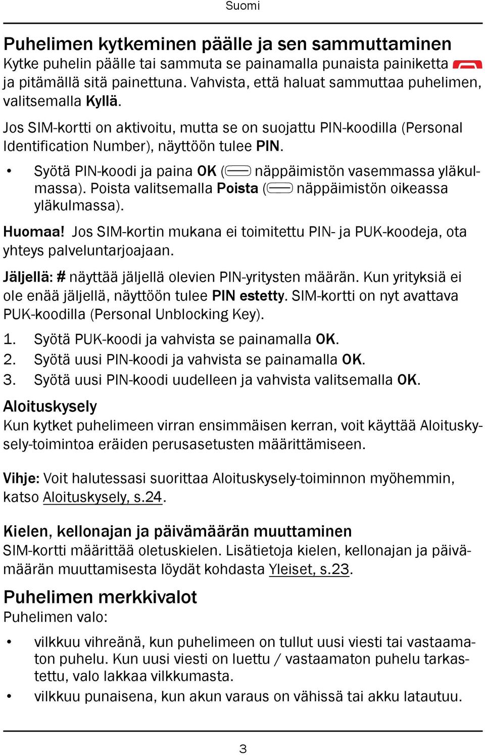 Syötä PIN-koodi ja paina OK ( näppäimistön vasemmassa yläkulmassa). Poista valitsemalla Poista ( näppäimistön oikeassa yläkulmassa). Huomaa!