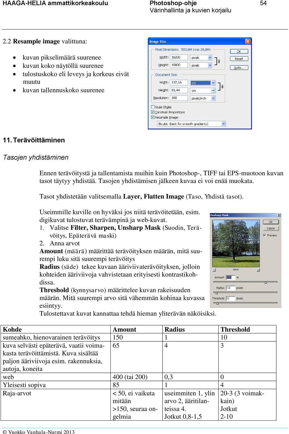 Terävöittäminen Tasojen yhdistäminen Ennen terävöitystä ja tallentamista muihin kuin Photoshop-, TIFF tai EPS-muotoon kuvan tasot täytyy yhdistää.