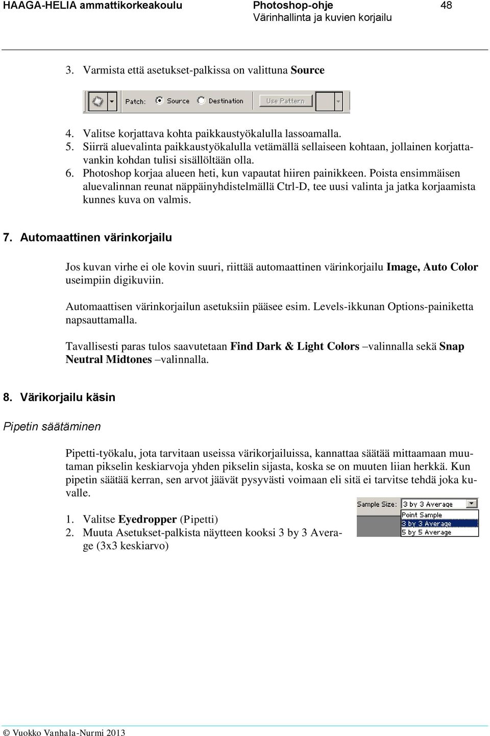 Poista ensimmäisen aluevalinnan reunat näppäinyhdistelmällä Ctrl-D, tee uusi valinta ja jatka korjaamista kunnes kuva on valmis. 7.