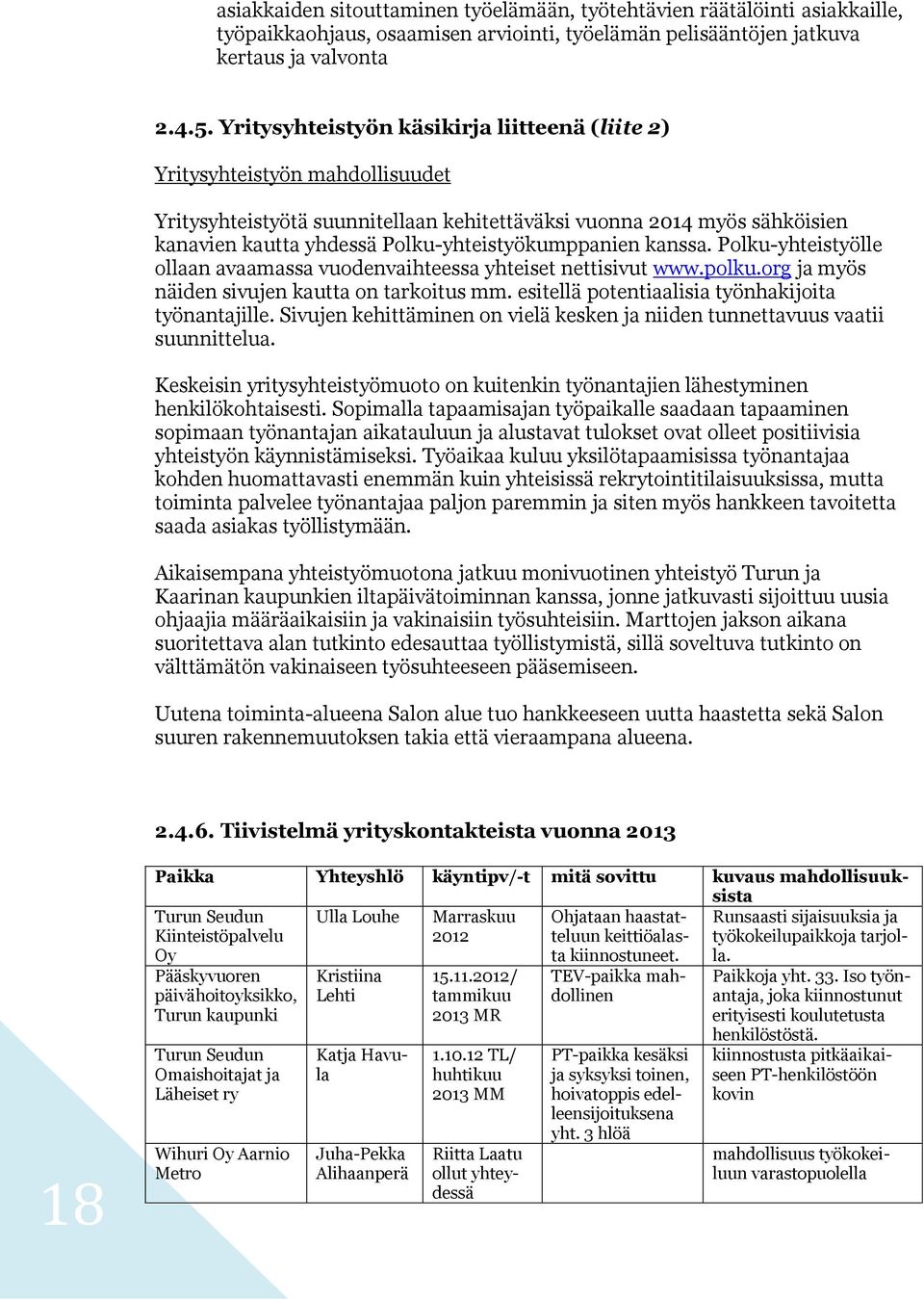 Polku-yhteistyökumppanien kanssa. Polku-yhteistyölle ollaan avaamassa vuodenvaihteessa yhteiset nettisivut www.polku.org ja myös näiden sivujen kautta on tarkoitus mm.