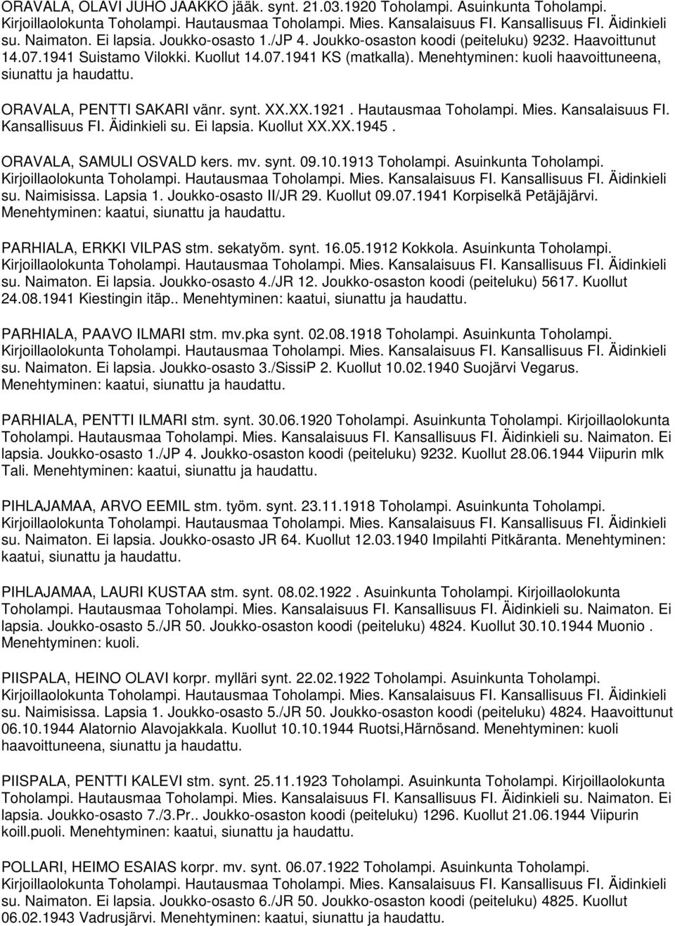 Kansallisuus FI. Äidinkieli su. Ei lapsia. Kuollut XX.XX.1945. ORAVALA, SAMULI OSVALD kers. mv. synt. 09.10.1913 Toholampi. Asuinkunta Toholampi. su. Naimisissa. Lapsia 1. Joukko-osasto II/JR 29.