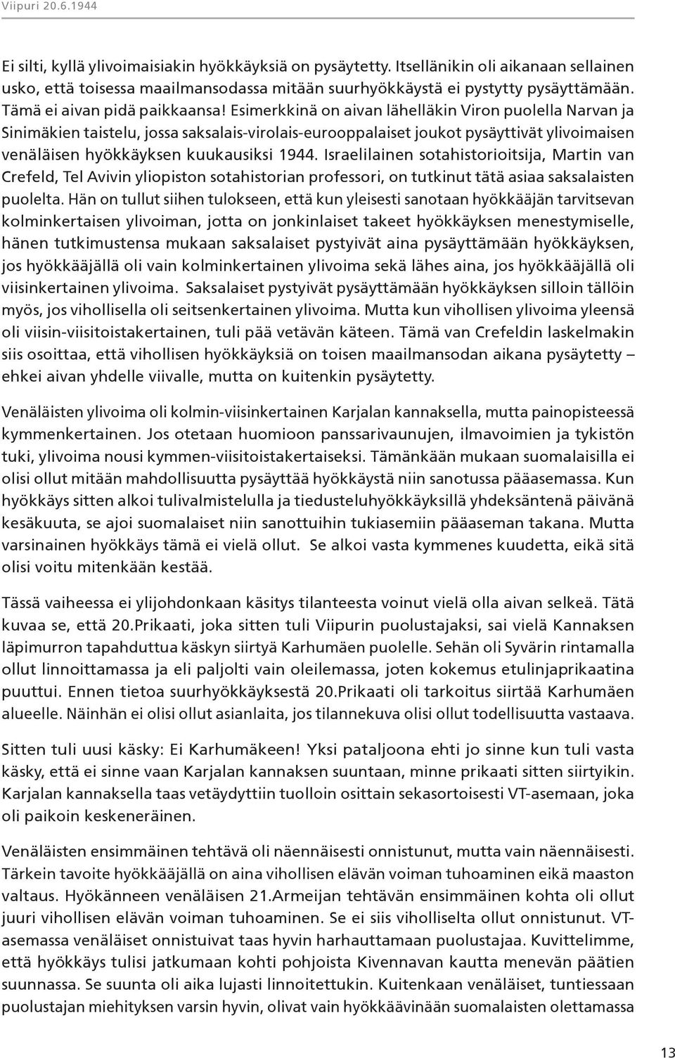 Esimerkkinä on aivan lähelläkin Viron puolella Narvan ja Sinimäkien taistelu, jossa saksalais-virolais-eurooppalaiset joukot pysäyttivät ylivoimaisen venäläisen hyökkäyksen kuukausiksi 1944.