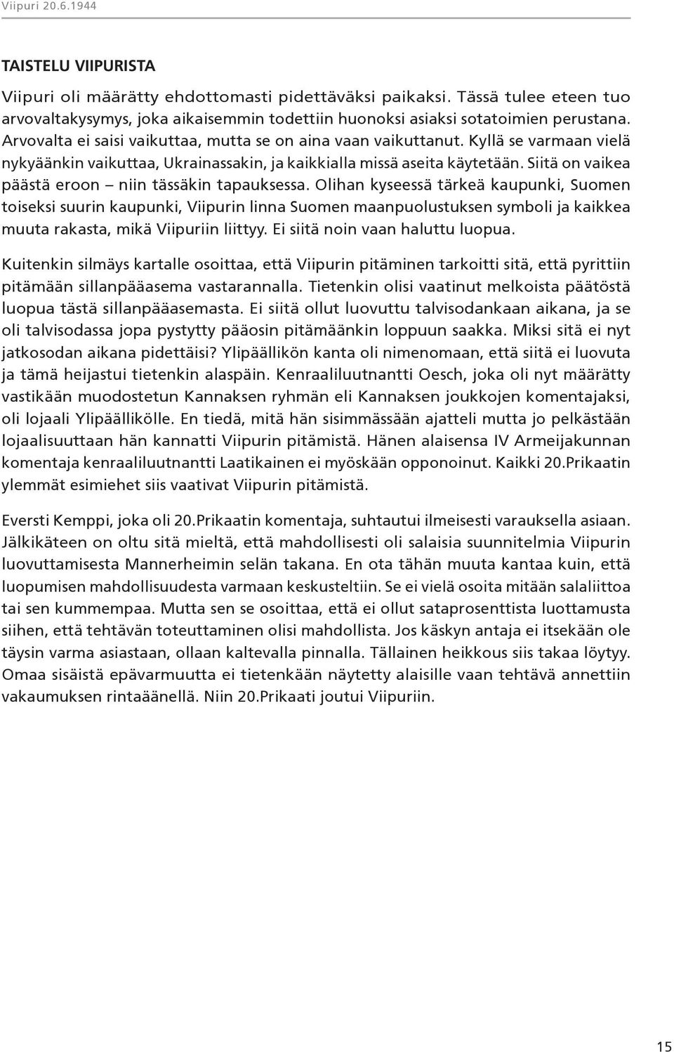 Kyllä se varmaan vielä nykyäänkin vaikuttaa, Ukrainassakin, ja kaikkialla missä aseita käytetään. Siitä on vaikea päästä eroon niin tässäkin tapauksessa.