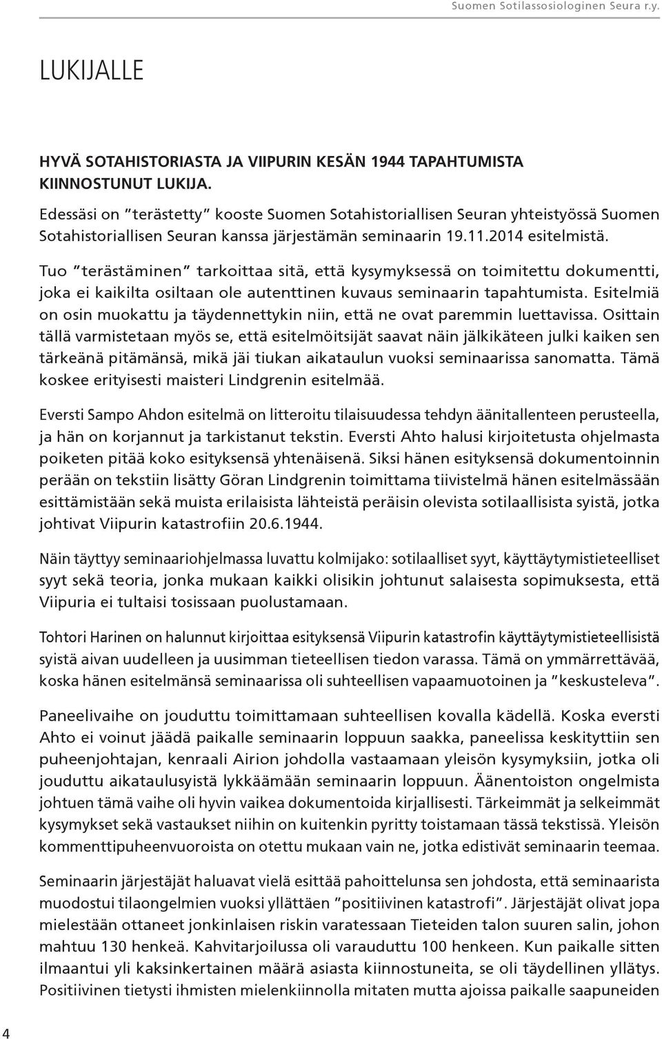 Tuo terästäminen tarkoittaa sitä, että kysymyksessä on toimitettu dokumentti, joka ei kaikilta osiltaan ole autenttinen kuvaus seminaarin tapahtumista.