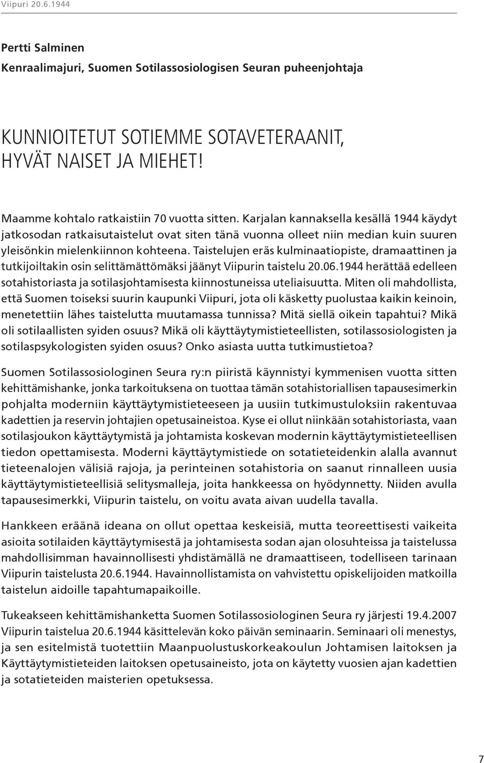 Karjalan kannaksella kesällä 1944 käydyt jatkosodan ratkaisutaistelut ovat siten tänä vuonna olleet niin median kuin suuren yleisönkin mielenkiinnon kohteena.