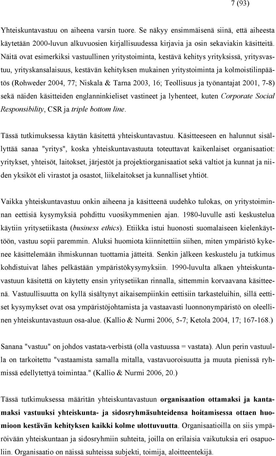 77; Niskala & Tarna 2003, 16; Teollisuus ja työnantajat 2001, 7-8) sekä näiden käsitteiden englanninkieliset vastineet ja lyhenteet, kuten Corporate Social Responsibility, CSR ja triple bottom line.