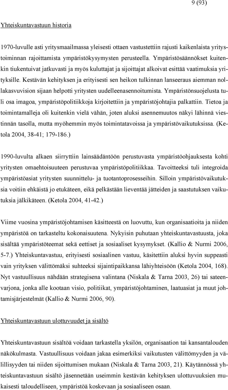 Kestävän kehityksen ja erityisesti sen heikon tulkinnan lanseeraus aiemman nollakasvuvision sijaan helpotti yritysten uudelleenasennoitumista.