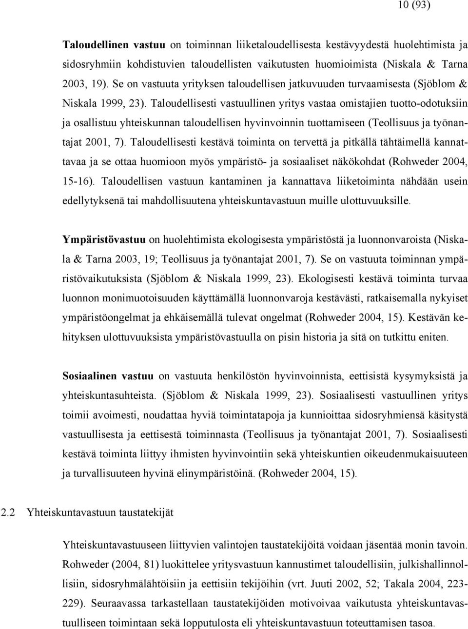 Taloudellisesti vastuullinen yritys vastaa omistajien tuotto-odotuksiin ja osallistuu yhteiskunnan taloudellisen hyvinvoinnin tuottamiseen (Teollisuus ja työnantajat 2001, 7).