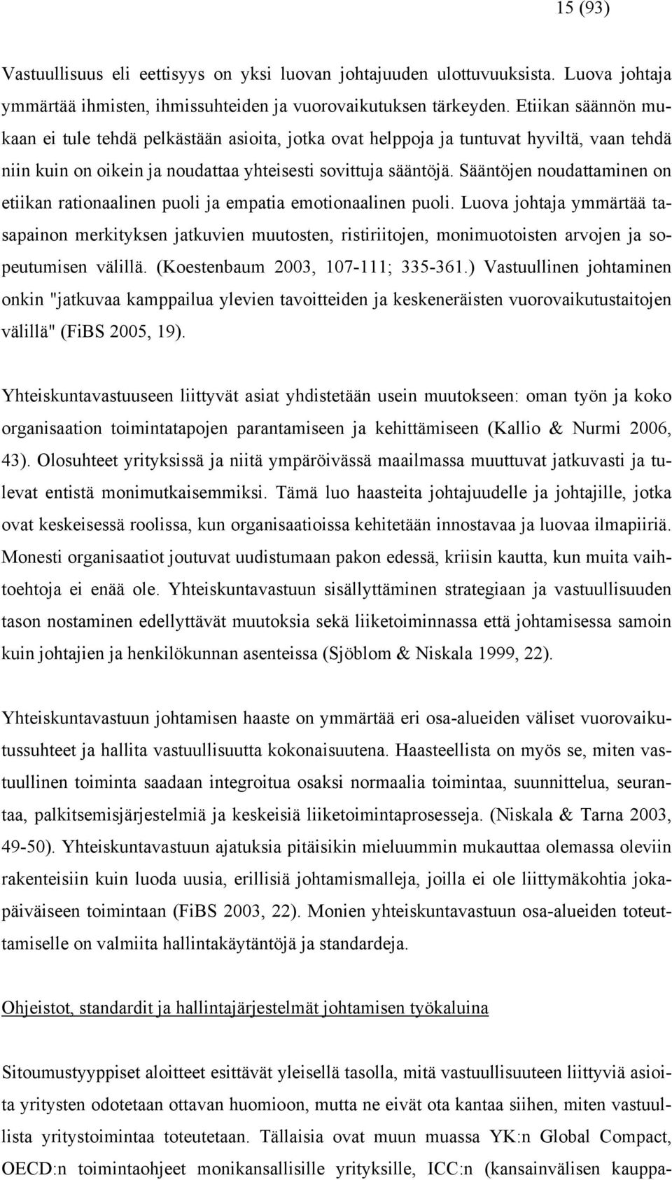 Sääntöjen noudattaminen on etiikan rationaalinen puoli ja empatia emotionaalinen puoli.