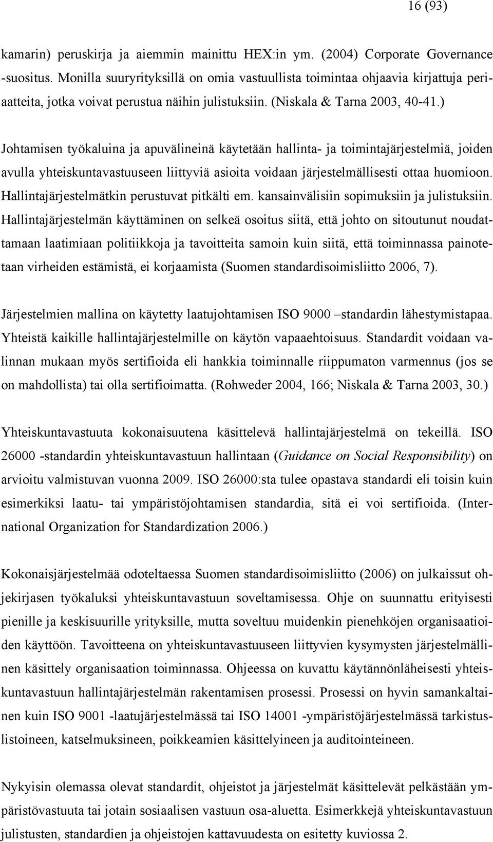 ) Johtamisen työkaluina ja apuvälineinä käytetään hallinta- ja toimintajärjestelmiä, joiden avulla yhteiskuntavastuuseen liittyviä asioita voidaan järjestelmällisesti ottaa huomioon.