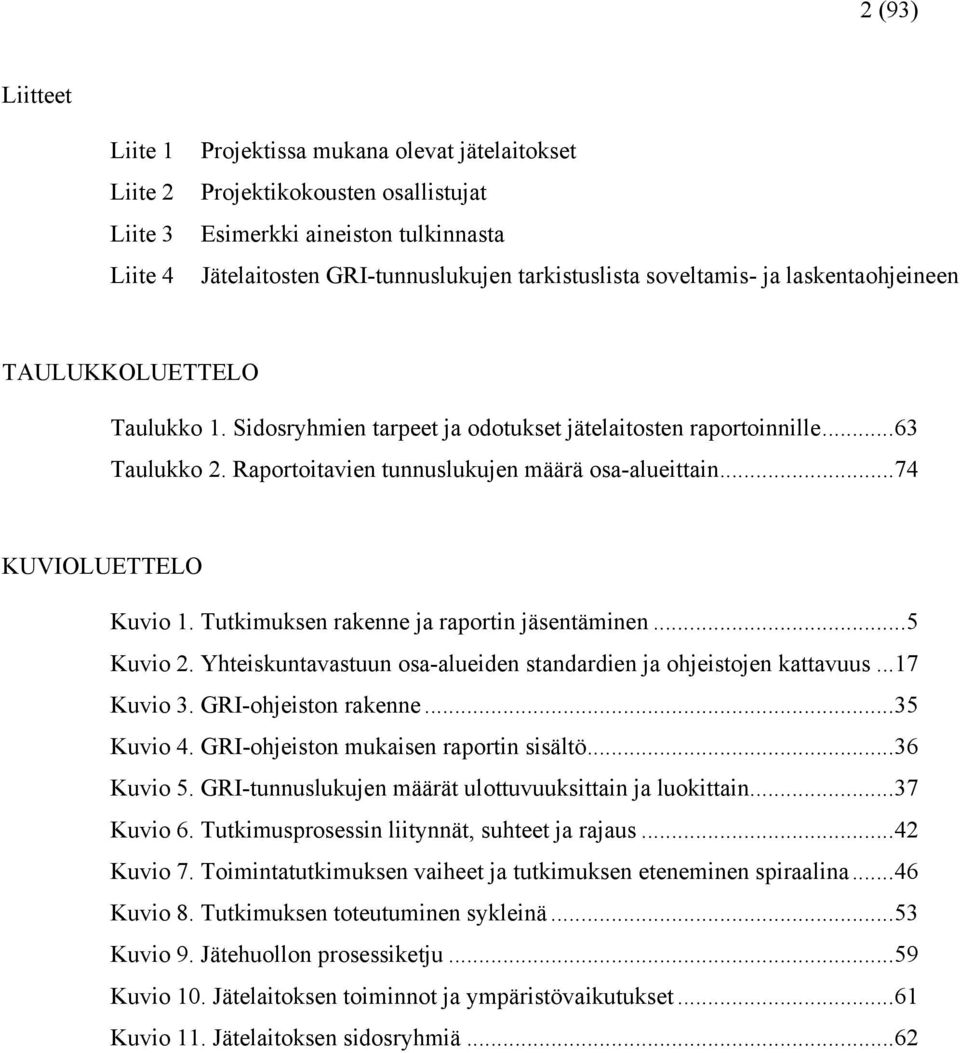 ..74 KUVIOLUETTELO Kuvio 1. Tutkimuksen rakenne ja raportin jäsentäminen...5 Kuvio 2. Yhteiskuntavastuun osa-alueiden standardien ja ohjeistojen kattavuus...17 Kuvio 3. GRI-ohjeiston rakenne.