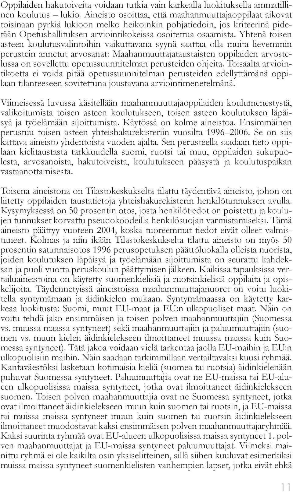 Yhtenä toisen asteen koulutusvalintoihin vaikuttavana syynä saattaa olla muita lievemmin perustein annetut arvosanat: Maahanmuuttajataustaisten oppilaiden arvostelussa on sovellettu
