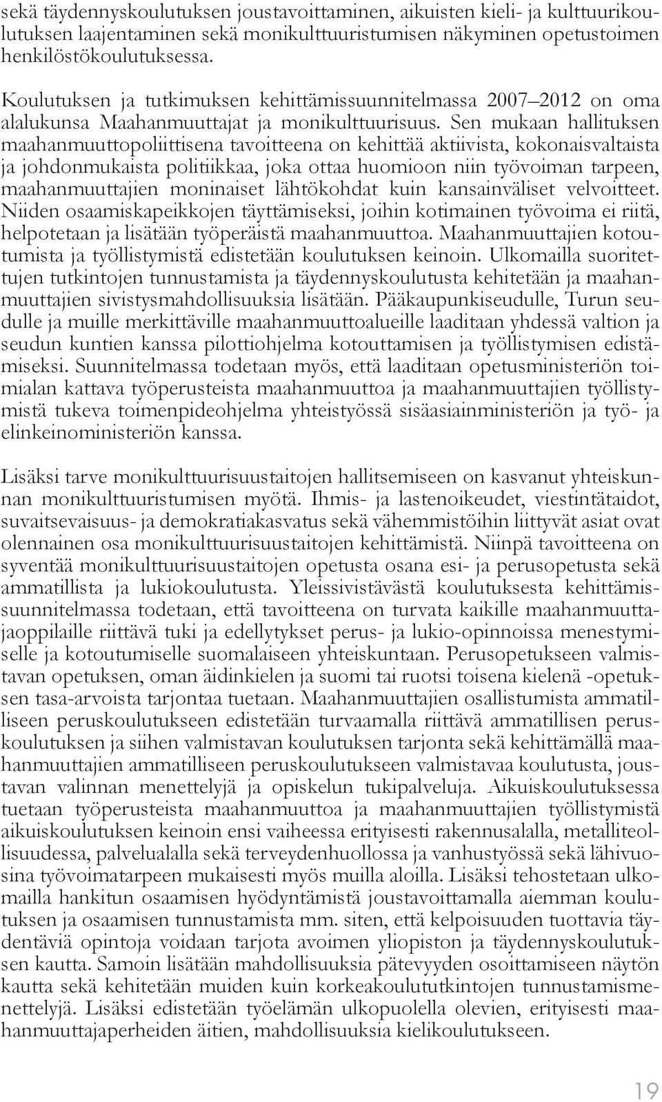 Sen mukaan hallituksen maahanmuuttopoliittisena tavoitteena on kehittää aktiivista, kokonaisvaltaista ja johdonmukaista politiikkaa, joka ottaa huomioon niin työvoiman tarpeen, maahanmuuttajien