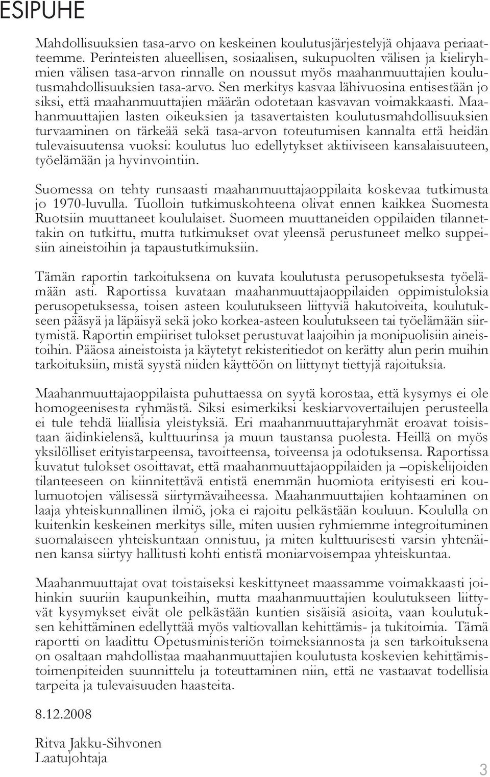 Sen merkitys kasvaa lähivuosina entisestään jo siksi, että maahanmuuttajien määrän odotetaan kasvavan voimakkaasti.