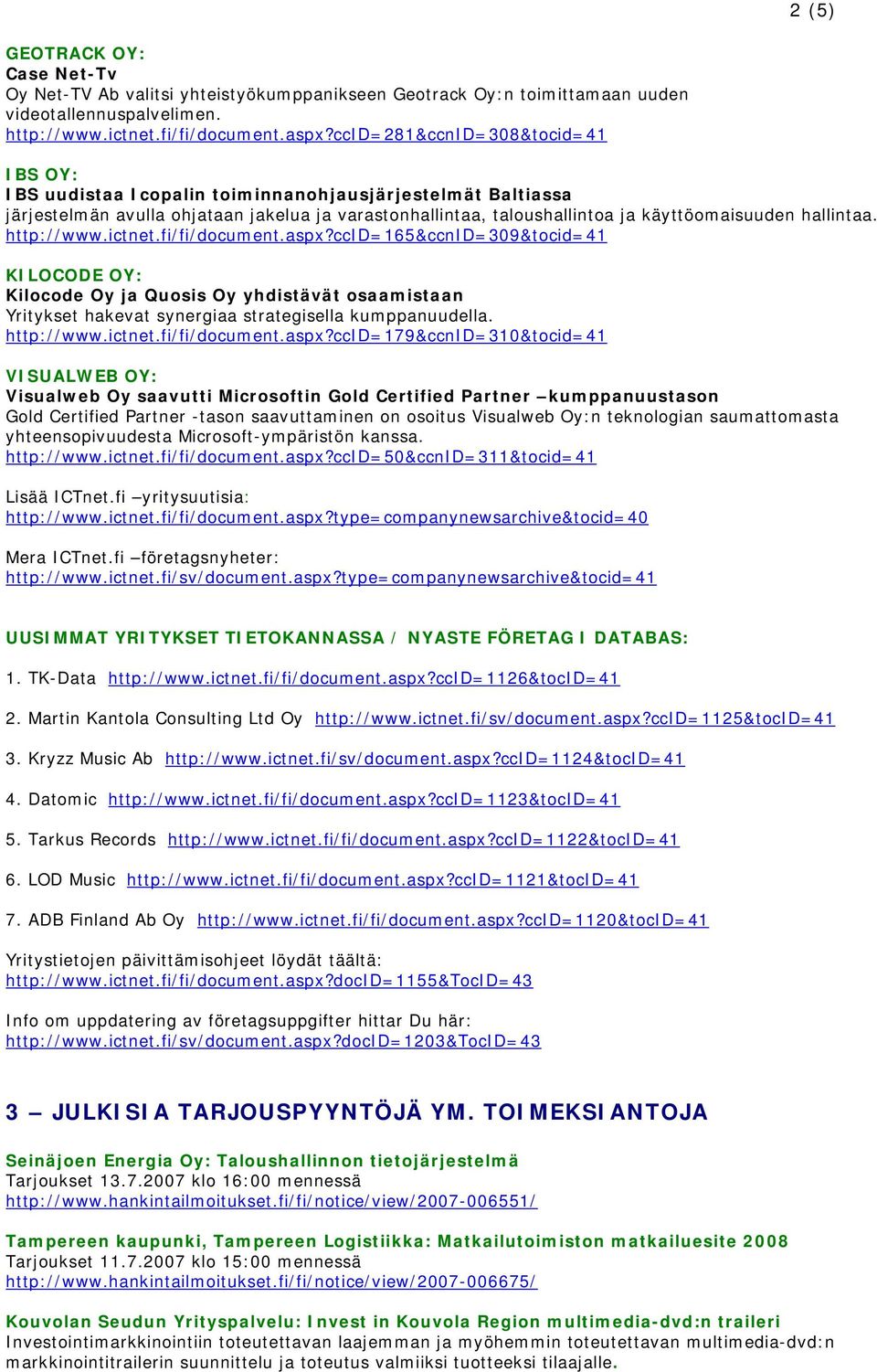 hallintaa. http://www.ictnet.fi/fi/document.aspx?ccid=165&ccnid=309&tocid=41 KILOCODE OY: Kilocode Oy ja Quosis Oy yhdistävät osaamistaan Yritykset hakevat synergiaa strategisella kumppanuudella.