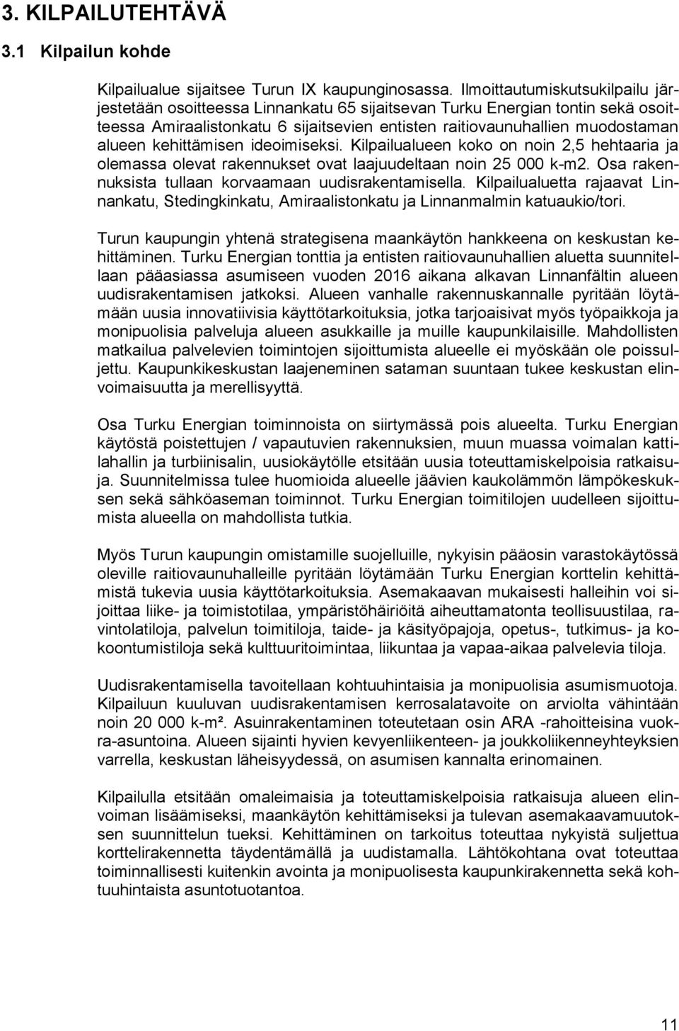 kehittämisen ideoimiseksi. Kilpailualueen koko on noin 2,5 hehtaaria ja olemassa olevat rakennukset ovat laajuudeltaan noin 25 000 k-m2. Osa rakennuksista tullaan korvaamaan uudisrakentamisella.