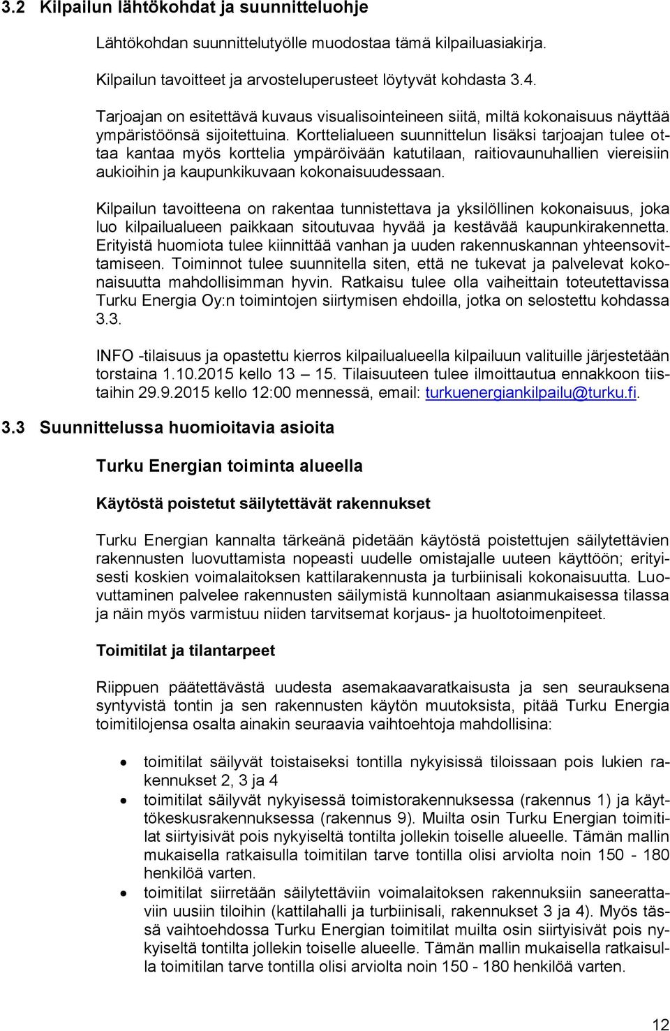 Korttelialueen suunnittelun lisäksi tarjoajan tulee ottaa kantaa myös korttelia ympäröivään katutilaan, raitiovaunuhallien viereisiin aukioihin ja kaupunkikuvaan kokonaisuudessaan.