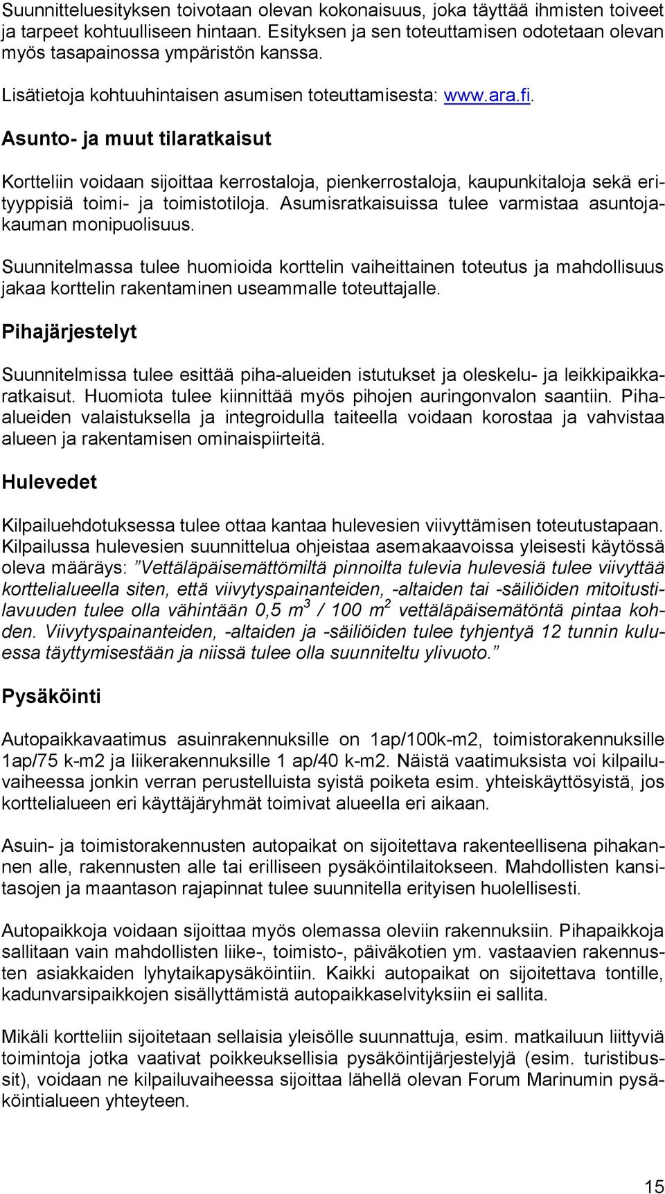 Asunto- ja muut tilaratkaisut Kortteliin voidaan sijoittaa kerrostaloja, pienkerrostaloja, kaupunkitaloja sekä erityyppisiä toimi- ja toimistotiloja.