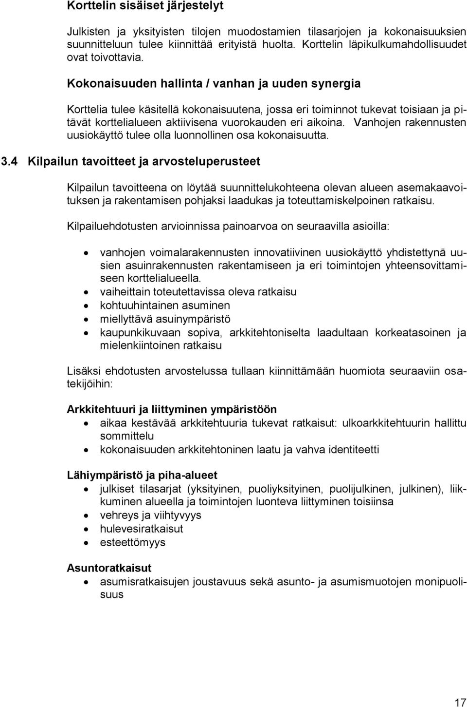 Kokonaisuuden hallinta / vanhan ja uuden synergia Korttelia tulee käsitellä kokonaisuutena, jossa eri toiminnot tukevat toisiaan ja pitävät korttelialueen aktiivisena vuorokauden eri aikoina.