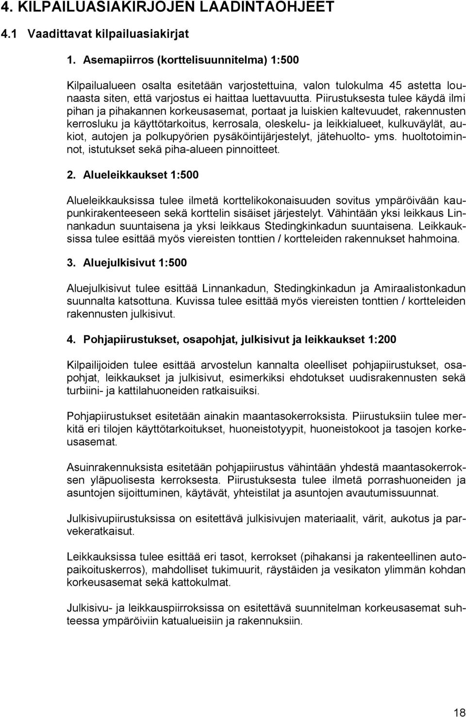 Piirustuksesta tulee käydä ilmi pihan ja pihakannen korkeusasemat, portaat ja luiskien kaltevuudet, rakennusten kerrosluku ja käyttötarkoitus, kerrosala, oleskelu- ja leikkialueet, kulkuväylät,