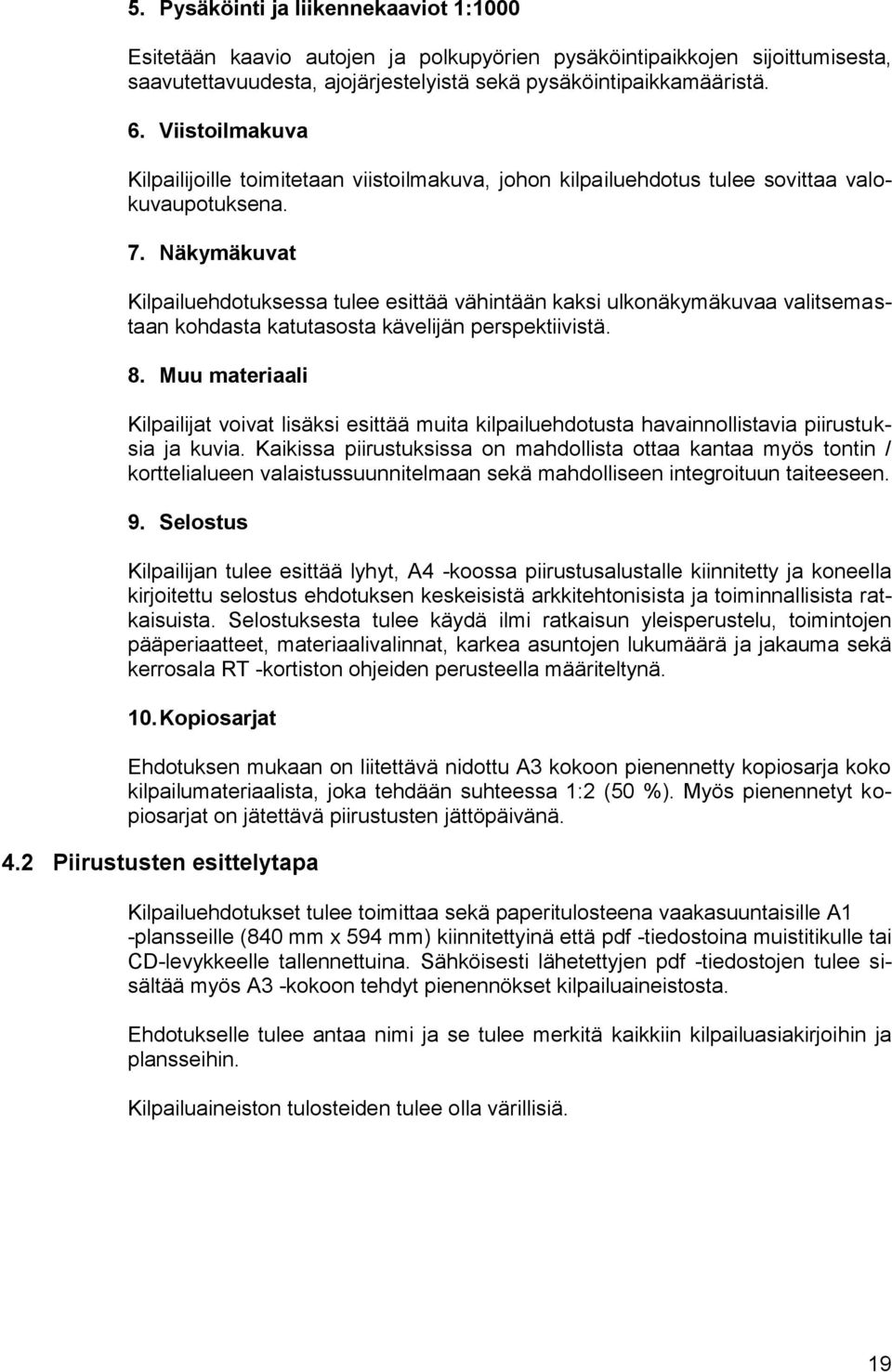 Näkymäkuvat Kilpailuehdotuksessa tulee esittää vähintään kaksi ulkonäkymäkuvaa valitsemastaan kohdasta katutasosta kävelijän perspektiivistä. 8.