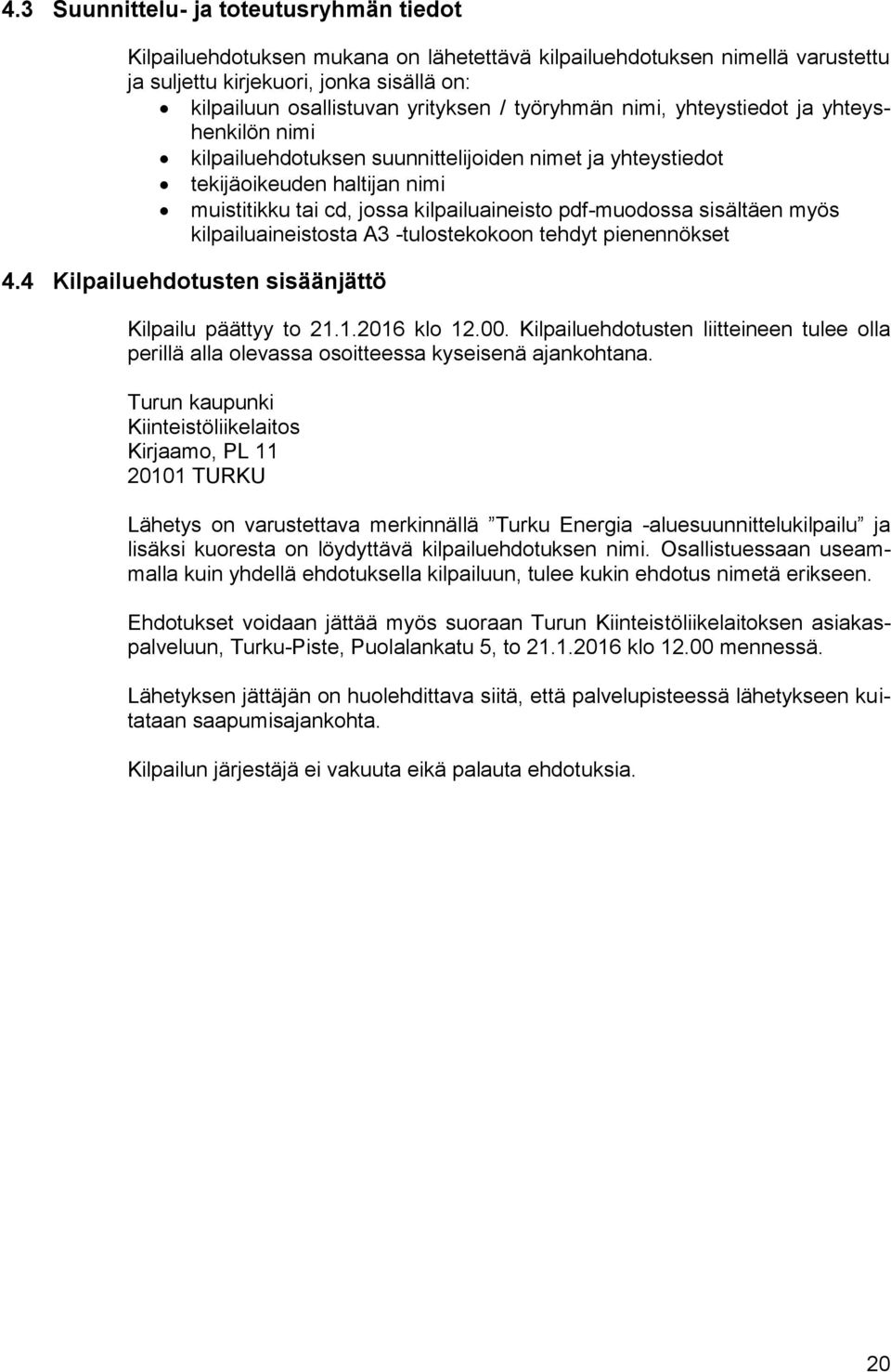 sisältäen myös kilpailuaineistosta A3 -tulostekokoon tehdyt pienennökset 4.4 Kilpailuehdotusten sisäänjättö Kilpailu päättyy to 21.1.2016 klo 12.00.