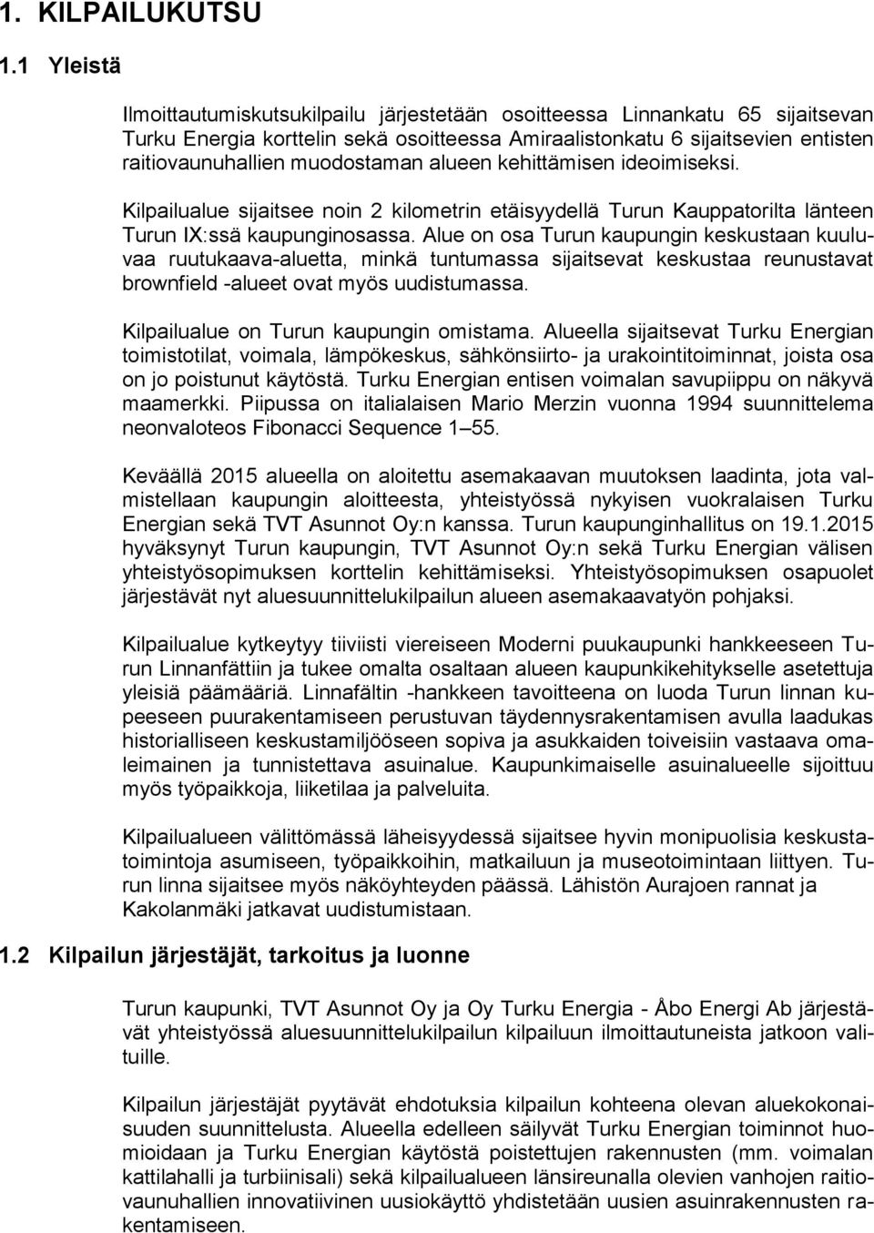 muodostaman alueen kehittämisen ideoimiseksi. Kilpailualue sijaitsee noin 2 kilometrin etäisyydellä Turun Kauppatorilta länteen Turun IX:ssä kaupunginosassa.