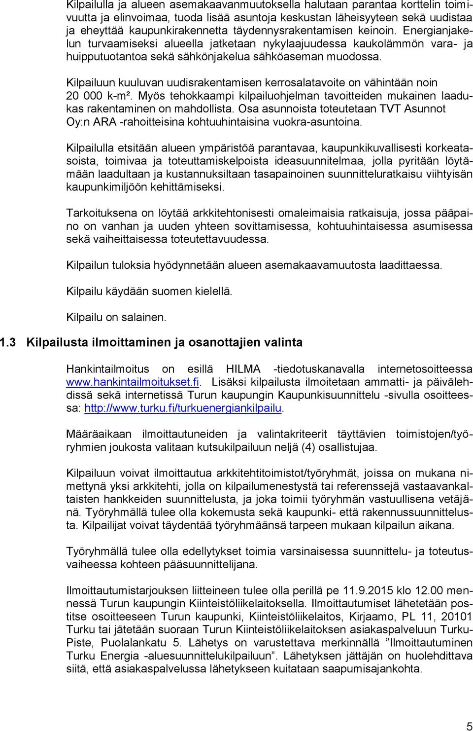 Kilpailuun kuuluvan uudisrakentamisen kerrosalatavoite on vähintään noin 20 000 k-m². Myös tehokkaampi kilpailuohjelman tavoitteiden mukainen laadukas rakentaminen on mahdollista.