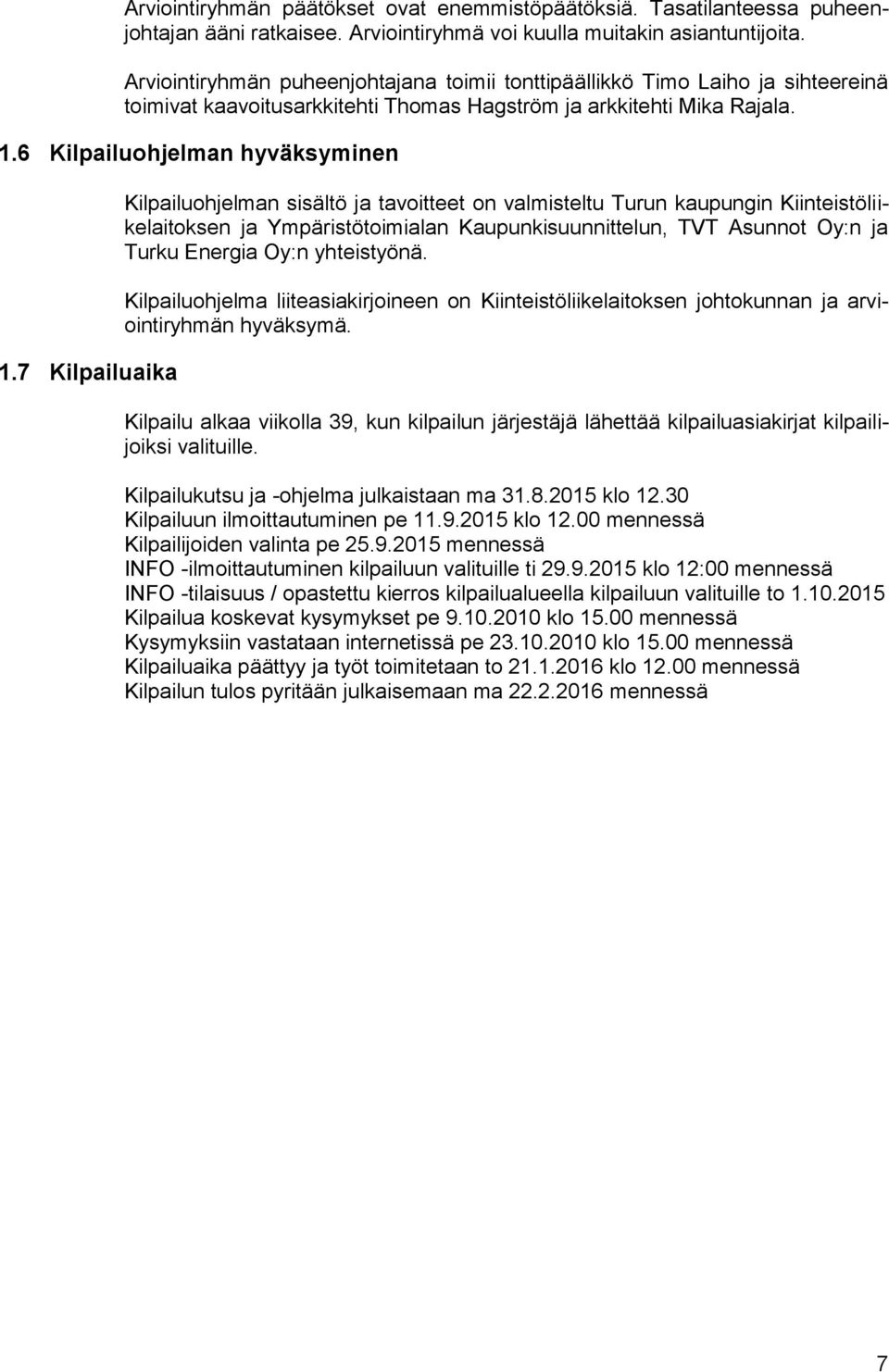 7 Kilpailuaika Kilpailuohjelman sisältö ja tavoitteet on valmisteltu Turun kaupungin Kiinteistöliikelaitoksen ja Ympäristötoimialan Kaupunkisuunnittelun, TVT Asunnot Oy:n ja Turku Energia Oy:n