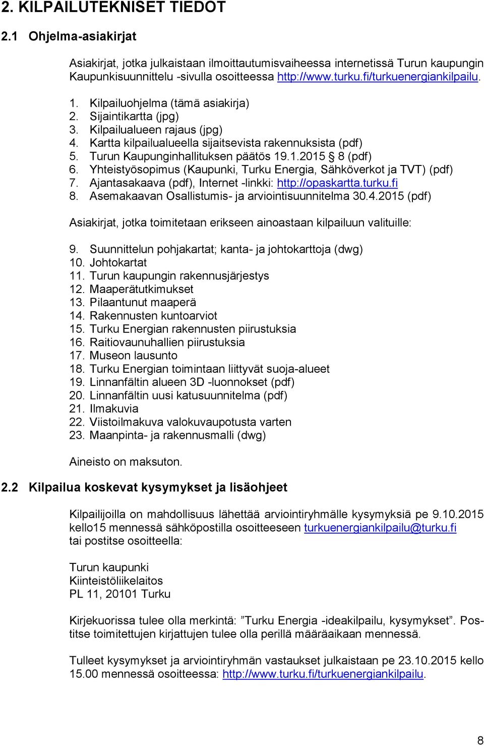 Turun Kaupunginhallituksen päätös 19.1.2015 8 (pdf) 6. Yhteistyösopimus (Kaupunki, Turku Energia, Sähköverkot ja TVT) (pdf) 7. Ajantasakaava (pdf), Internet -linkki: http://opaskartta.turku.fi 8.