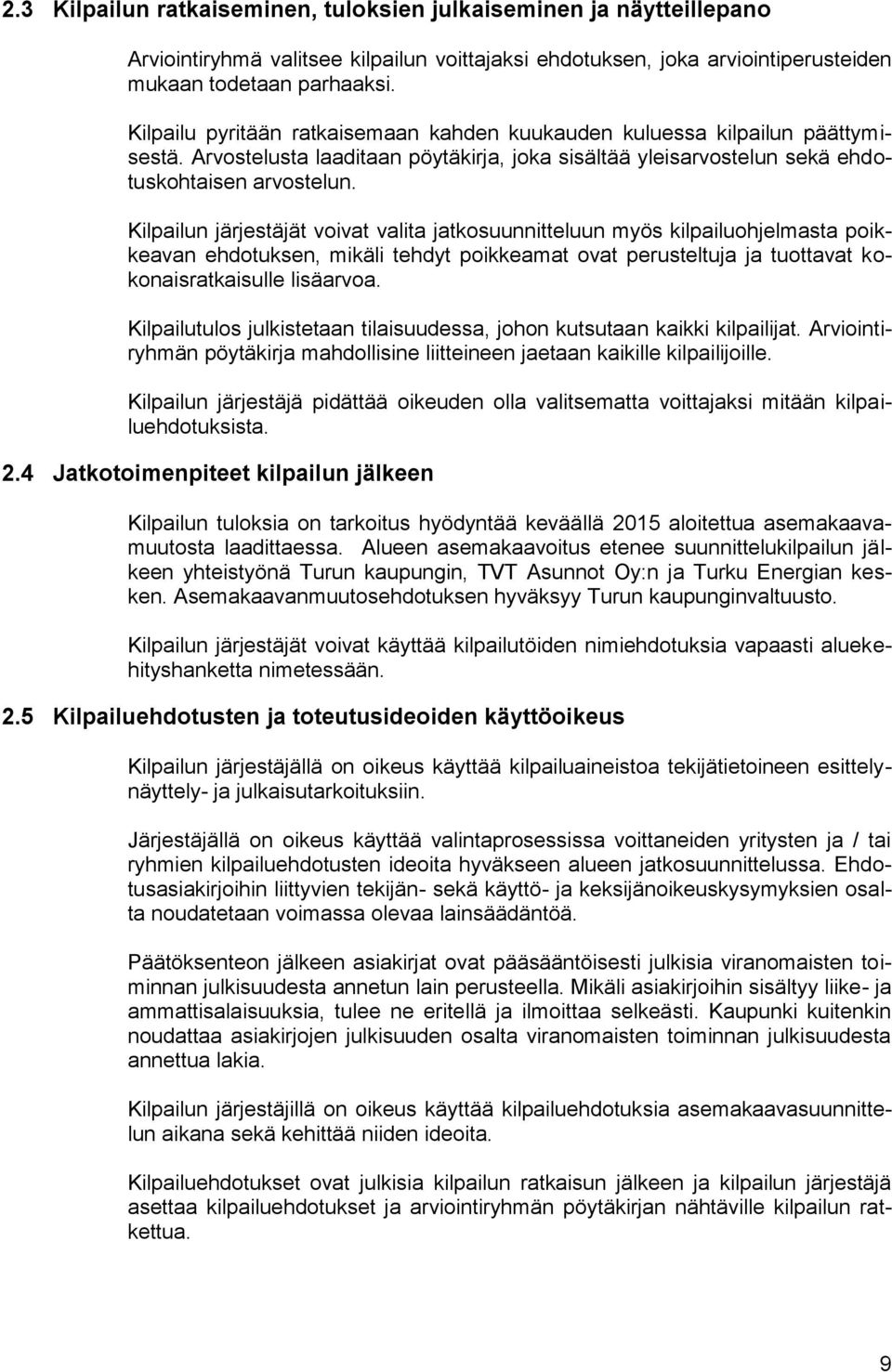 Kilpailun järjestäjät voivat valita jatkosuunnitteluun myös kilpailuohjelmasta poikkeavan ehdotuksen, mikäli tehdyt poikkeamat ovat perusteltuja ja tuottavat kokonaisratkaisulle lisäarvoa.