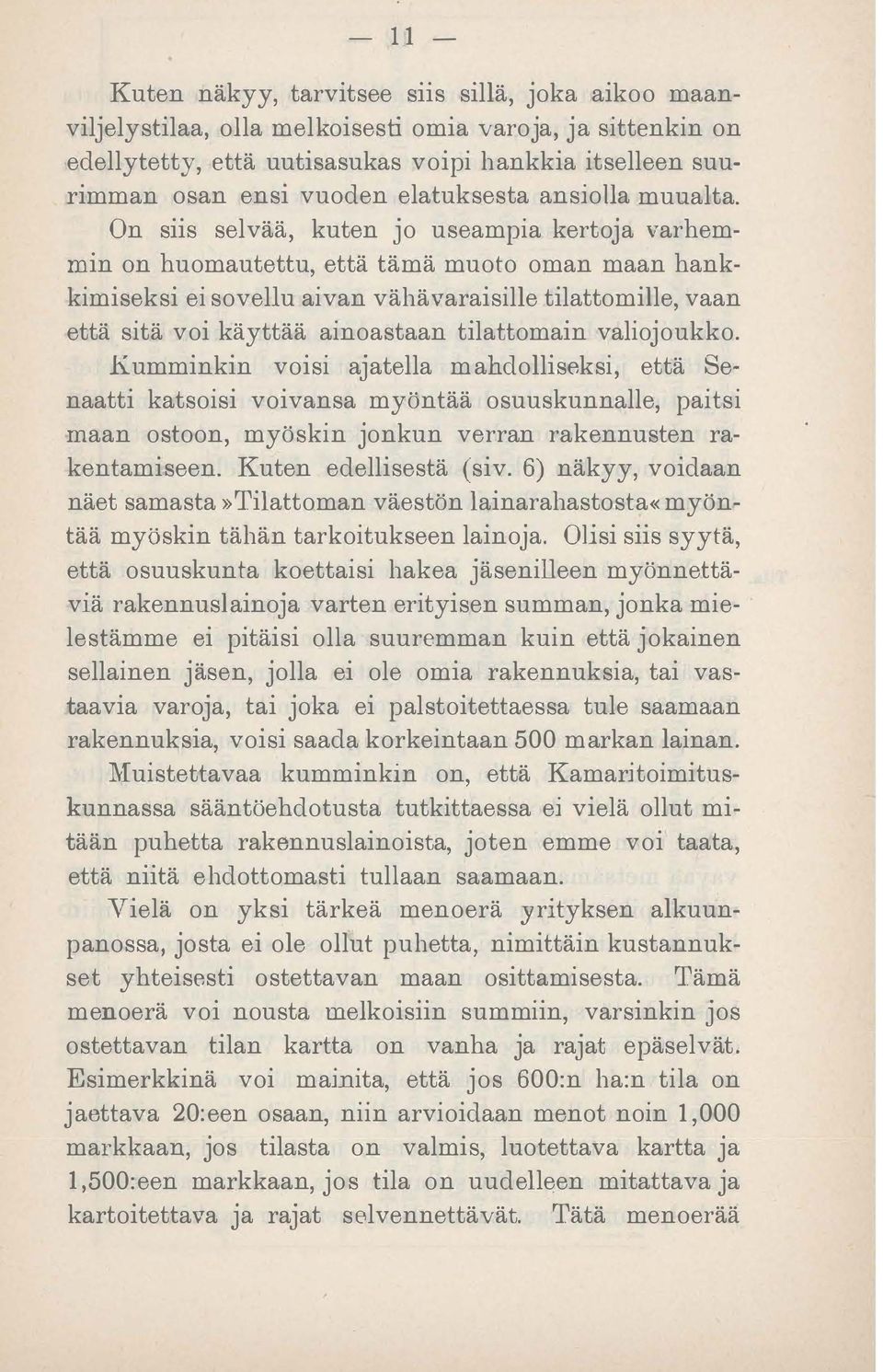 On siis selvää, kuten jo useampia kertoja varhemmin on huomautettu, että tämä muoto oman maan hankkimiseksi ei sovellu aivan vähävaraisille tilattomille, vaan että sitä voi käyttää ainoastaan