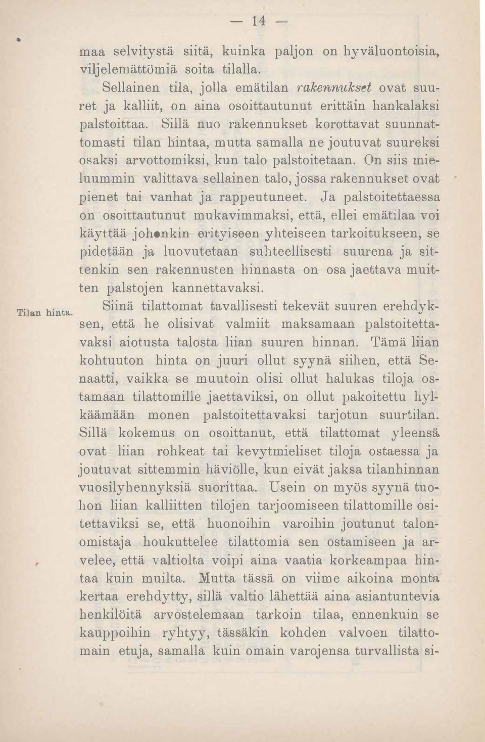 Sillä nuo rakennukset korottavat suunnattomasti tilan hintaa, mutta samalla ne joutuvat suureksi osaksi arvottomiksi, kun talo palstoitetaan.