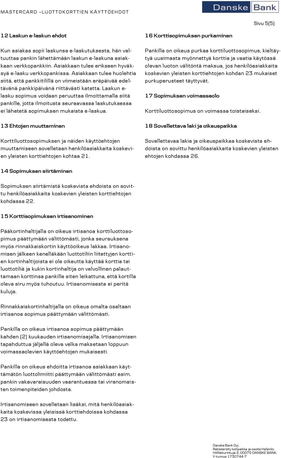 Laskun e- lasku sopimus voidaan peruuttaa ilmoittamalla siitä pankille, jotta ilmoitusta seuraavassa laskutuksessa ei lähetetä sopimuksen mukaista e-laskua.