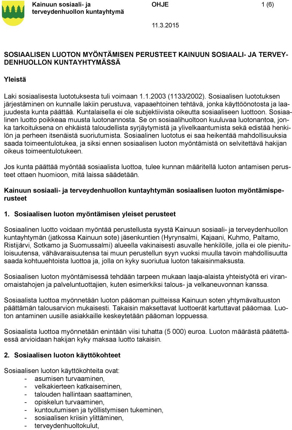 Kuntalaisella ei ole subjektiivista oikeutta sosiaaliseen luottoon. Sosiaalinen luotto poikkeaa muusta luotonannosta.