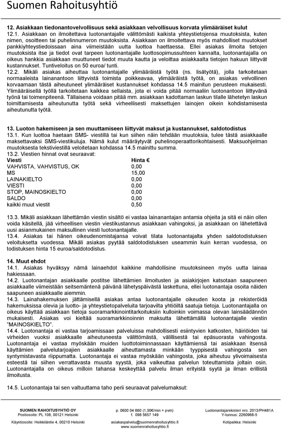 Ellei asiakas ilmoita tietojen muutoksista itse ja tiedot ovat tarpeen luotonantajalle luottosopimussuhteen kannalta, luotonantajalla on oikeus hankkia asiakkaan muuttuneet tiedot muuta kautta ja