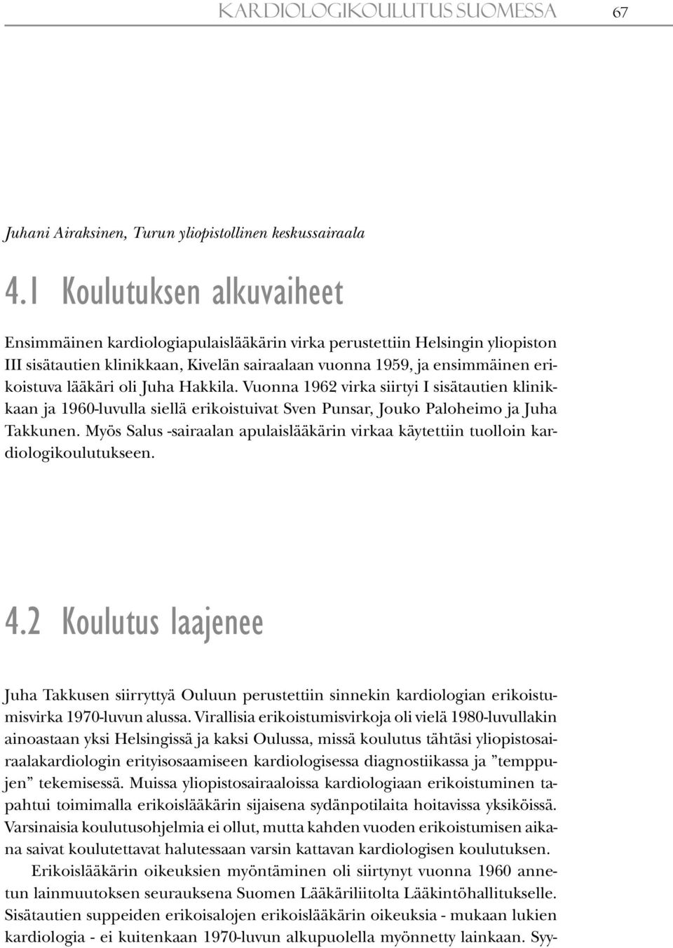 oli Juha Hakkila. Vuonna 1962 virka siirtyi I sisätautien klinikkaan ja 1960-luvulla siellä erikoistuivat Sven Punsar, Jouko Paloheimo ja Juha Takkunen.