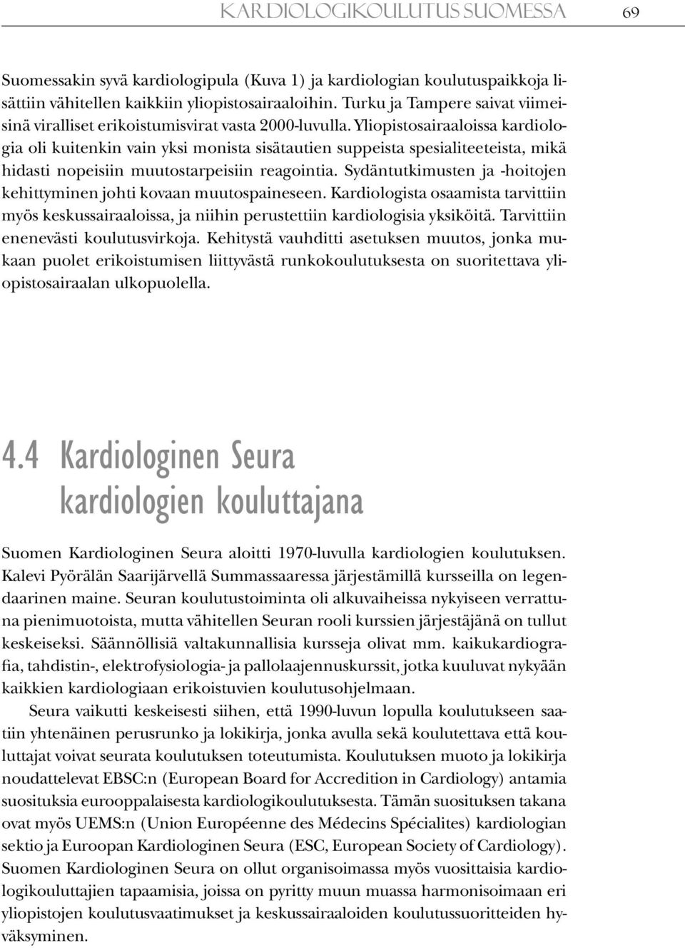 Yliopistosairaaloissa kardiologia oli kuitenkin vain yksi monista sisätautien suppeista spesialiteeteista, mikä hidasti nopeisiin muutostarpeisiin reagointia.