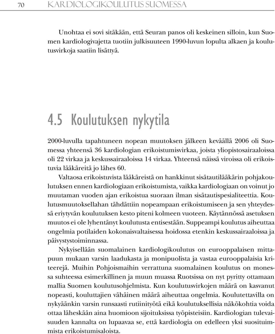 5 Koulutuksen nykytila 2000-luvulla tapahtuneen nopean muutoksen jälkeen keväällä 2006 oli Suomessa yhteensä 36 kardiologian erikoistumisvirkaa, joista yliopistosairaaloissa oli 22 virkaa ja