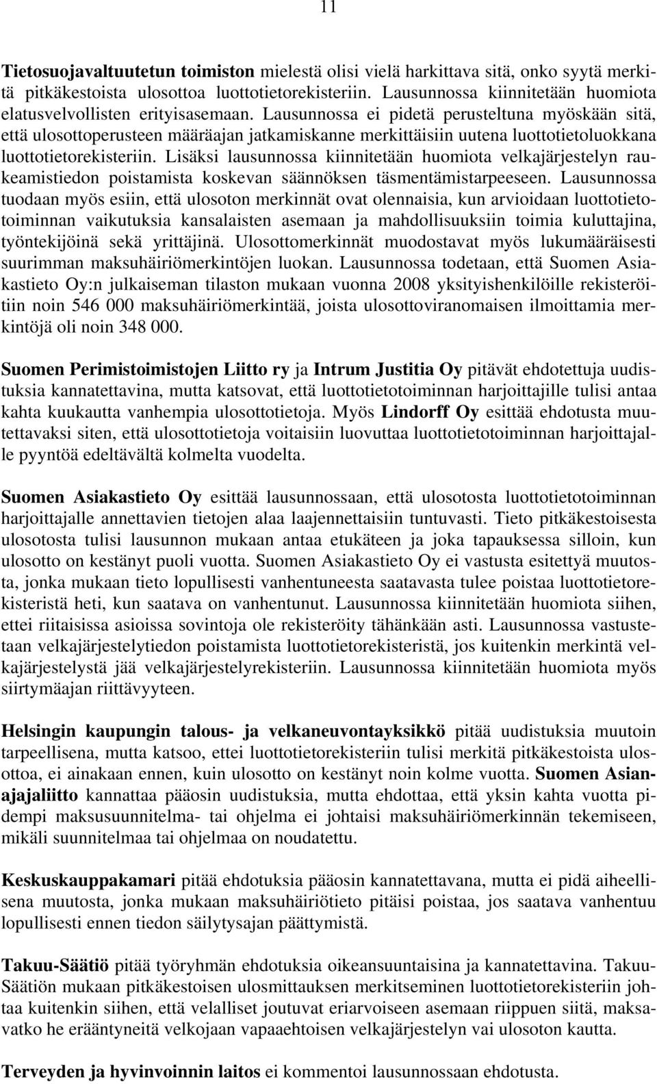 Lausunnossa ei pidetä perusteltuna myöskään sitä, että ulosottoperusteen määräajan jatkamiskanne merkittäisiin uutena luottotietoluokkana luottotietorekisteriin.