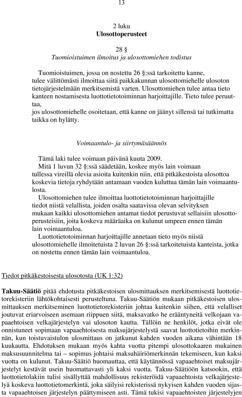 Tieto tulee peruuttaa, jos ulosottomiehelle osoitetaan, että kanne on jäänyt sillensä tai tutkimatta taikka on hylätty. Voimaantulo- ja siirtymäsäännös Tämä laki tulee voimaan päivänä kuuta 2009.