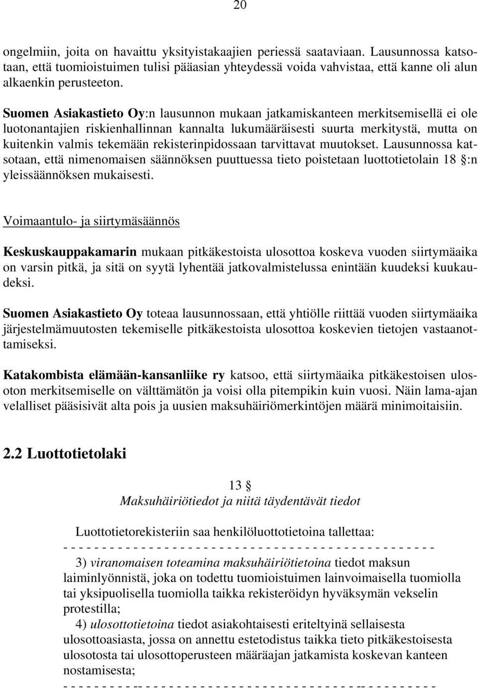 rekisterinpidossaan tarvittavat muutokset. Lausunnossa katsotaan, että nimenomaisen säännöksen puuttuessa tieto poistetaan luottotietolain 18 :n yleissäännöksen mukaisesti.